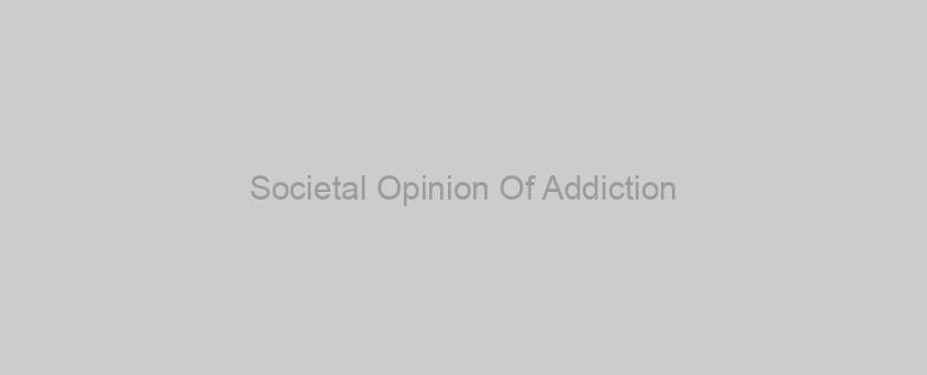 Societal Opinion Of Addiction